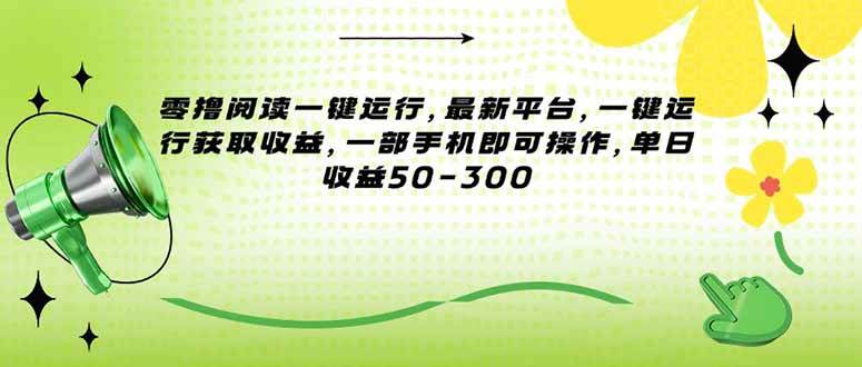 （15269期）零撸阅读一键运行，最新平台，一键运行获取收益，一部手机即可操作，单…网赚项目-副业赚钱-互联网创业-资源整合南风学院
