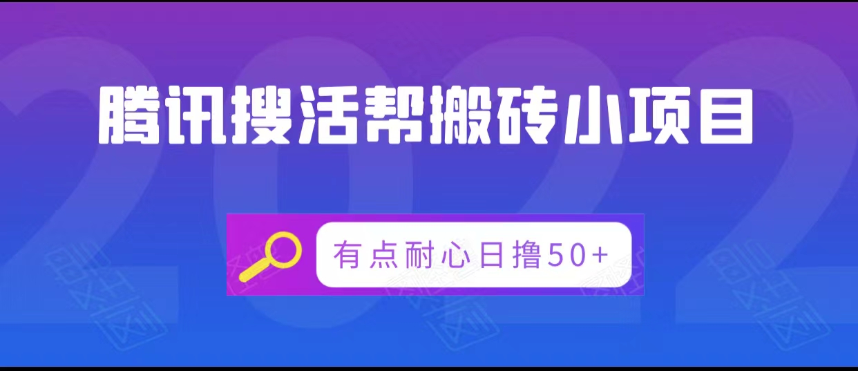 腾讯搜活帮搬砖低保小项目，有点耐心日撸50+网赚项目-副业赚钱-互联网创业-资源整合南风学院