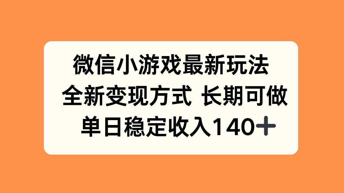 （15779期）微信小游戏最新玩法，全新变现方式，单日稳定收入140+网赚项目-副业赚钱-互联网创业-资源整合南风学院