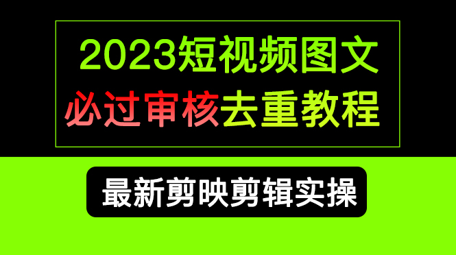 2023短视频和图文必过审核去重教程，剪映剪辑去重方法汇总实操，搬运必学网赚项目-副业赚钱-互联网创业-资源整合南风学院