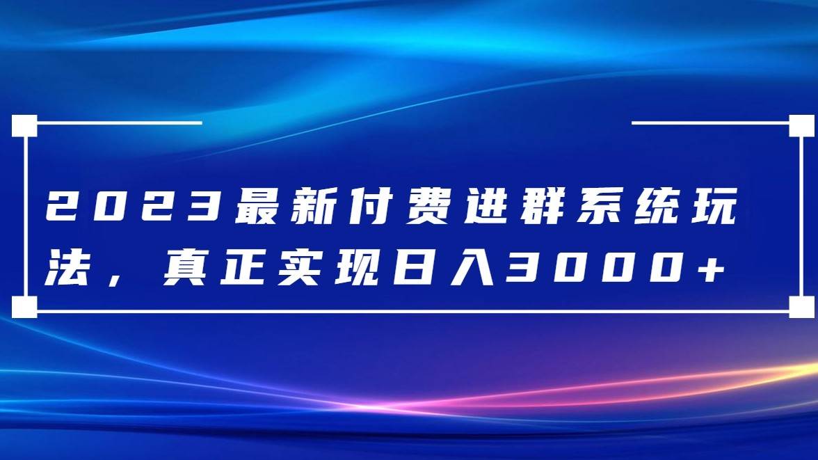 2023最新付费进群系统，日入3000+，送全套源码网赚项目-副业赚钱-互联网创业-资源整合南风学院