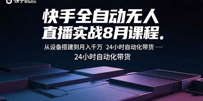 （15892期）快手全自动无人直播实战8月课程：从设备搭建到月入千万 24小时自动化带货网赚项目-副业赚钱-互联网创业-资源整合南风学院