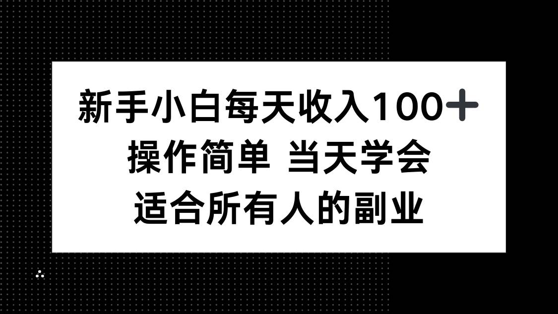 （15937期）新手小白每天收入100+，操作简单 当天学会 ，适合所有人的副业网赚项目-副业赚钱-互联网创业-资源整合南风学院