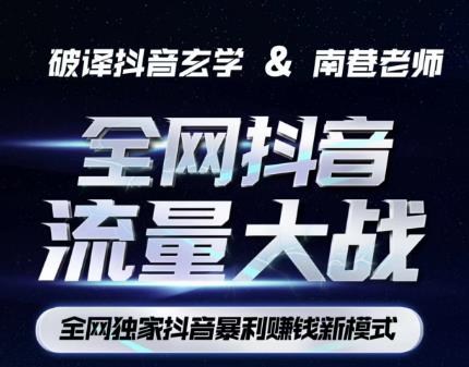 南巷·全网独创抖音暴利赚钱新模式，抖音流量大战暴利项目，一天几百没什么大的问题（原价1288）网赚项目-副业赚钱-互联网创业-资源整合南风学院