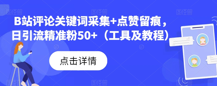 B站评论关键词采集+点赞留痕，日引流精准粉50+（工具及教程）网赚项目-副业赚钱-互联网创业-资源整合南风学院