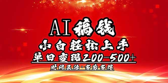 （14260期）AI稿钱，小白轻松上手，单日200-500+多劳多得网赚项目-副业赚钱-互联网创业-资源整合南风学院