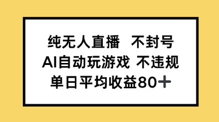 纯无人直播不封号，AI自动玩游戏，单日平均收益80+网赚项目-副业赚钱-互联网创业-资源整合南风学院