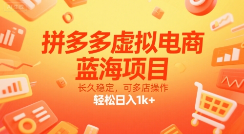 拼多多虚拟电商，蓝海项目，长久稳定，可多店操作，轻松日入1k+网赚项目-副业赚钱-互联网创业-资源整合南风学院