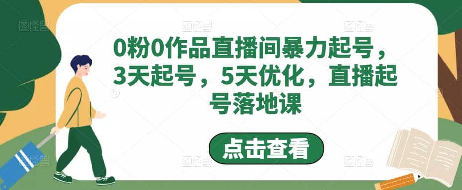 0粉0作品直播间暴力起号，3天起号，5天优化，直播起号落地课网赚项目-副业赚钱-互联网创业-资源整合南风学院