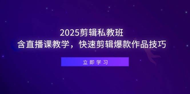 （14649期）2025剪辑私教班，含直播课教学，快速剪辑爆款作品技巧网赚项目-副业赚钱-互联网创业-资源整合南风学院