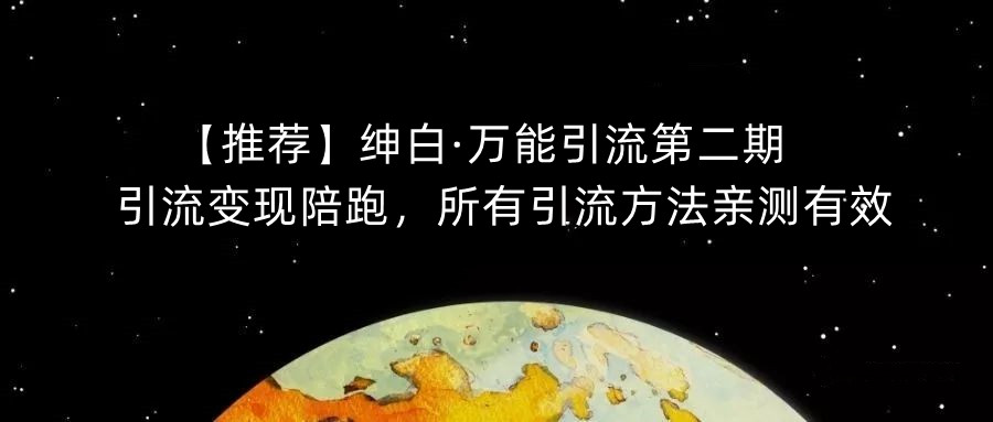 【推荐】绅白·万能引流第二期，引流变现陪跑，所有引流方法亲测有效网赚项目-副业赚钱-互联网创业-资源整合南风学院