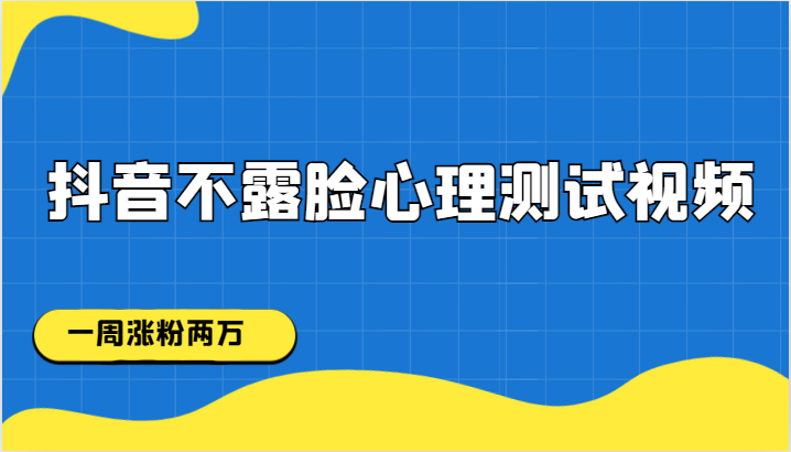 抖音不露脸心理测试视频，一周涨粉两万网赚项目-副业赚钱-互联网创业-资源整合南风学院