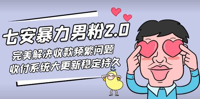 七安暴力男粉2.0 完美解决收款频繁问题 收付系统大更新稳定持久(教程+素材)网赚项目-副业赚钱-互联网创业-资源整合南风学院