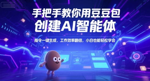 手把手教你用豆包创建AI智能体，指令一键生成，工作效率翻倍，小白也能轻松学会网赚项目-副业赚钱-互联网创业-资源整合南风学院