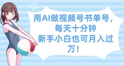 用AI做视频号书单号，每天十分钟，新手小白也可月入过W网赚项目-副业赚钱-互联网创业-资源整合南风学院