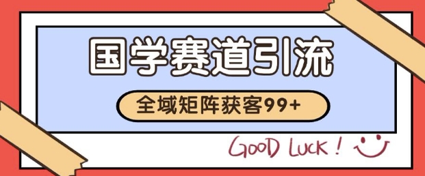 小红书某音国学赛道引流获客 自热矩阵日引200+【揭秘】网赚项目-副业赚钱-互联网创业-资源整合南风学院