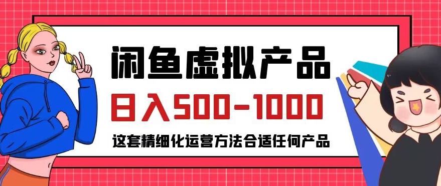 闲鱼虚拟产品变现日入500-1000+，合适普通人的小众赛道【揭秘】网赚项目-副业赚钱-互联网创业-资源整合南风学院