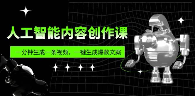 人工智能内容创作课：帮你一分钟生成一条视频，一键生成爆款文案（7节课）网赚项目-副业赚钱-互联网创业-资源整合南风学院