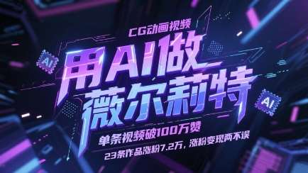 用AI做薇尔莉特CG动画视频，单条视频破100W赞，23条作品涨粉7.2W，涨粉变现两不误网赚项目-副业赚钱-互联网创业-资源整合南风学院