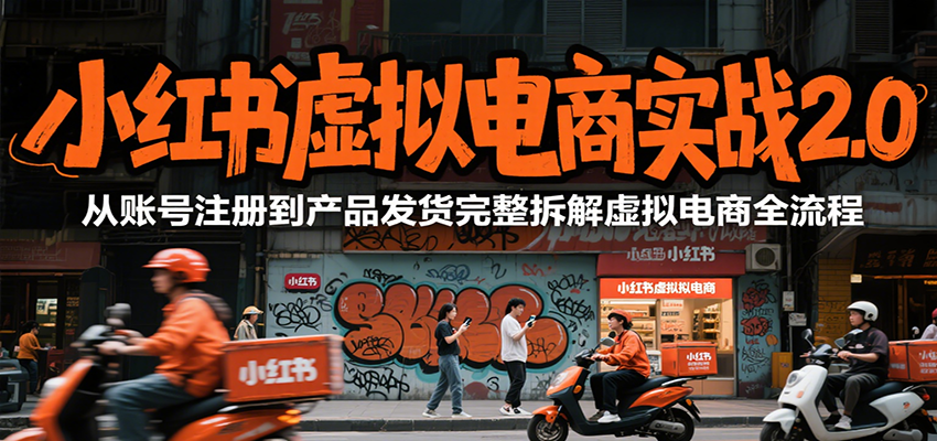 小红书虚拟电商实战2.0，从账号注册到产品发货完整拆解虚拟电商全流程网赚项目-副业赚钱-互联网创业-资源整合南风学院