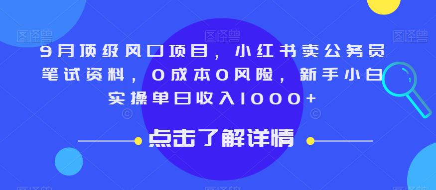 9月顶级风口项目，小红书卖公务员笔试资料，0成本0风险，新手小白实操单日收入1000+【揭秘】网赚项目-副业赚钱-互联网创业-资源整合南风学院