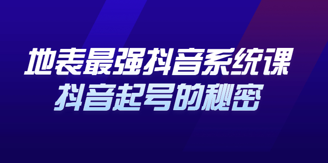地表最强抖音系统课，抖音起号的秘密 价值398元网赚项目-副业赚钱-互联网创业-资源整合南风学院