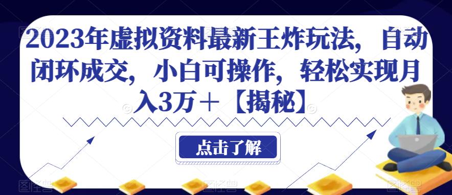 2023年虚拟资料最新王炸玩法，自动闭环成交，小白可操作，轻松实现月入3万＋【揭秘】网赚项目-副业赚钱-互联网创业-资源整合南风学院