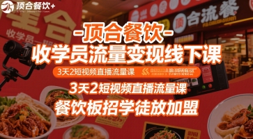 顶合餐饮-收学员流量变现线下课，3天2短视频直播流量课，餐饮板招学徒放加盟网赚项目-副业赚钱-互联网创业-资源整合南风学院