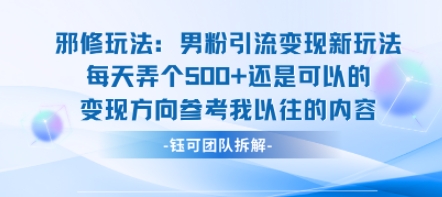 邪修玩法：男粉引流变现新玩法每天弄个5张还是可以的变现方向参考我以往的内容网赚项目-副业赚钱-互联网创业-资源整合南风学院