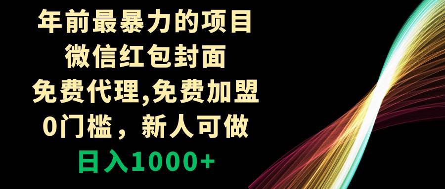 （8324期）年前最暴力的项目，微信红包封面，免费代理，0门槛，新人可做，日入1000+网赚项目-副业赚钱-互联网创业-资源整合南风学院