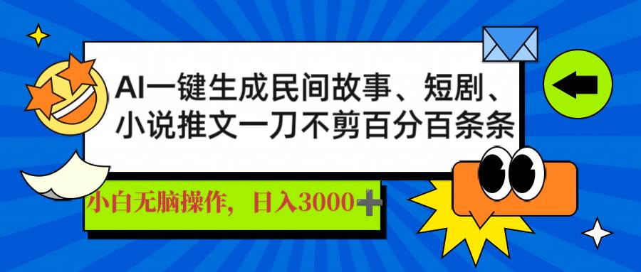 (14565期)AI一键生成民间故事、推文、短剧,日入3000+,一刀百分百条条爆款网赚项目-副业赚钱-互联网创业-资源整合南风学院