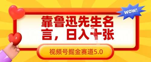 靠鲁迅先生名言，日入数张，视频号掘金赛道5.0网赚项目-副业赚钱-互联网创业-资源整合南风学院