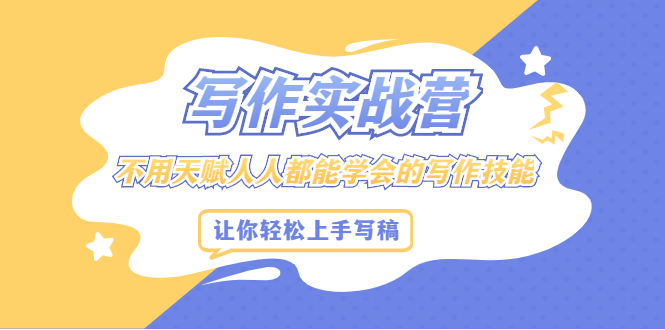 写作实战营，不用天赋人人都能学会的写作技能，让你轻松写稿变现网赚项目-副业赚钱-互联网创业-资源整合南风学院