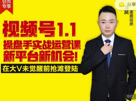 逐鹿视频号1.1操盘手实战运营课新平台新机会，打造私域流量阵地!网赚项目-副业赚钱-互联网创业-资源整合南风学院