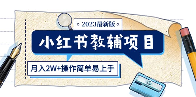 小红书教辅项目2023最新版：收益上限高（月2W+操作简单易上手）网赚项目-副业赚钱-互联网创业-资源整合南风学院