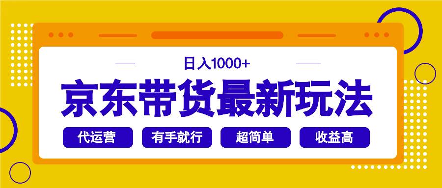 （14367期）京东带货最新玩法，日入1000+，操作超简单，有手就行网赚项目-副业赚钱-互联网创业-资源整合南风学院