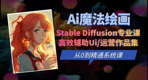 Ai魔法绘画 Stable Diffusion专业课高效辅助Ui/运营作品集0到精通系统课网赚项目-副业赚钱-互联网创业-资源整合南风学院