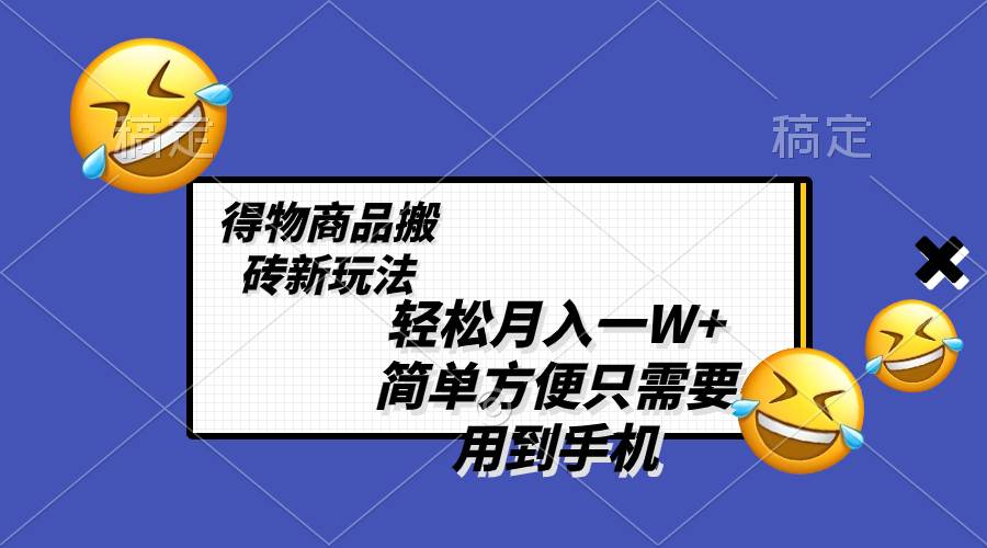 （8360期）轻松月入一W+，得物商品搬砖新玩法，简单方便 一部手机即可 不需要剪辑制作网赚项目-副业赚钱-互联网创业-资源整合南风学院