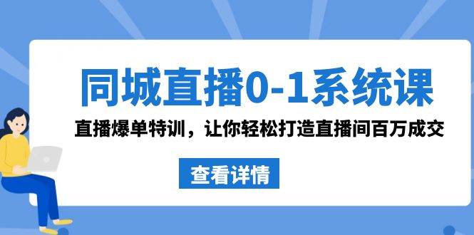 同城直播0-1系统课 抖音同款：直播爆单特训，让你轻松打造直播间百万成交网赚项目-副业赚钱-互联网创业-资源整合南风学院