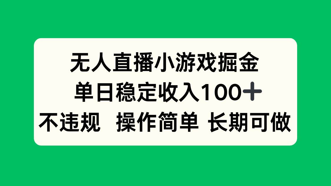 （15848期）无人直播小游戏掘金，单日稳定收入100+，不违规操作简单 长期可做网赚项目-副业赚钱-互联网创业-资源整合南风学院