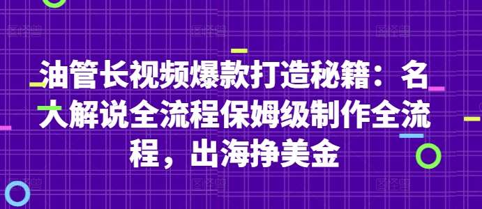 油管长视频爆款打造秘籍：名人解说全流程保姆级制作全流程，出海挣美金网赚项目-副业赚钱-互联网创业-资源整合南风学院