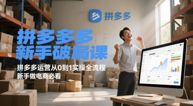拼多多新手破局课，拼多多运营从0到1实操全流程，新手做电商必看网赚项目-副业赚钱-互联网创业-资源整合南风学院