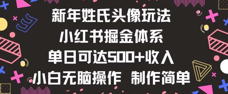 新年姓氏头像新玩法,小红书0-1搭建暴力掘金体系,小白日入500零花钱【揭秘】网赚项目-副业赚钱-互联网创业-资源整合南风学院