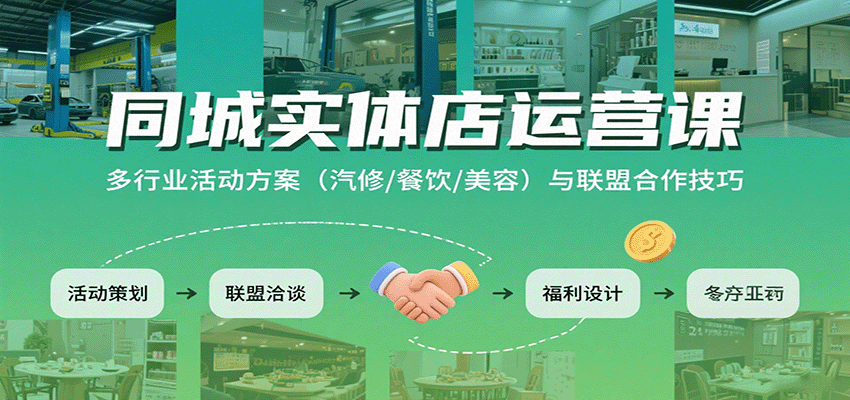 同城实体店运营课：多行业活动方案（汽修/餐饮/美容）与联盟合作技巧网赚项目-副业赚钱-互联网创业-资源整合南风学院