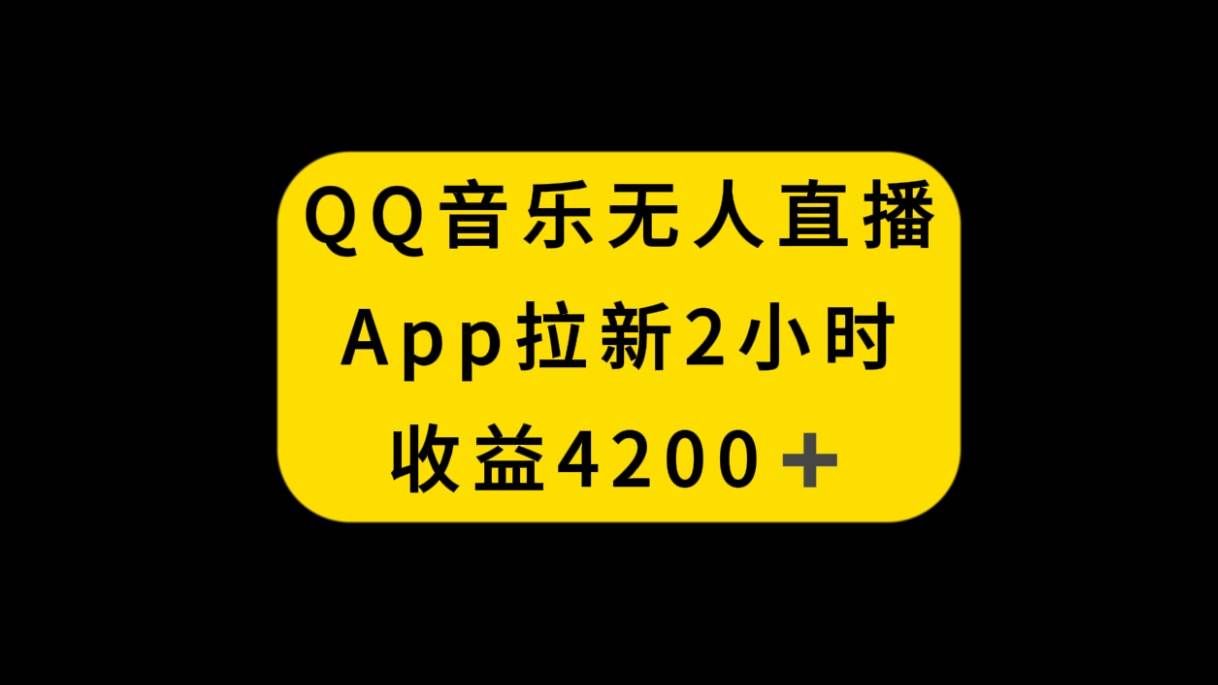 （8398期）QQ音乐无人直播APP拉新，2小时收入4200，不封号新玩法网赚项目-副业赚钱-互联网创业-资源整合南风学院