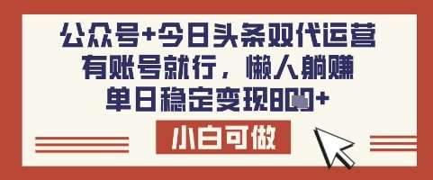 公众号+今日头条双代运营，有账号就行，单日稳定变现8张【揭秘】网赚项目-副业赚钱-互联网创业-资源整合南风学院