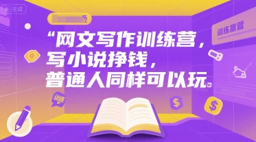 网文写作训练营，写小说挣钱，普通人同样可以玩网赚项目-副业赚钱-互联网创业-资源整合南风学院