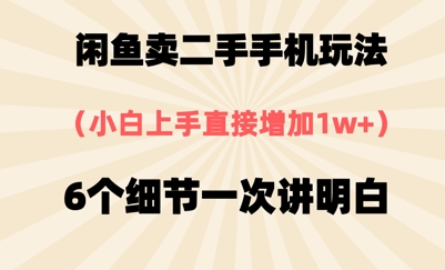 闲鱼卖二手手机玩法，6个细节一次讲明白，小白直接上手网赚项目-副业赚钱-互联网创业-资源整合南风学院