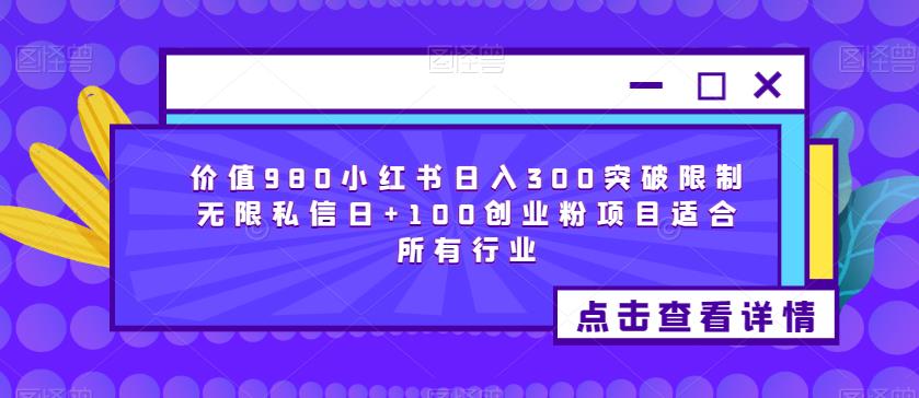 价值980小红书日入300突破限制无限私信日+100创业粉项目适合所有行业网赚项目-副业赚钱-互联网创业-资源整合南风学院