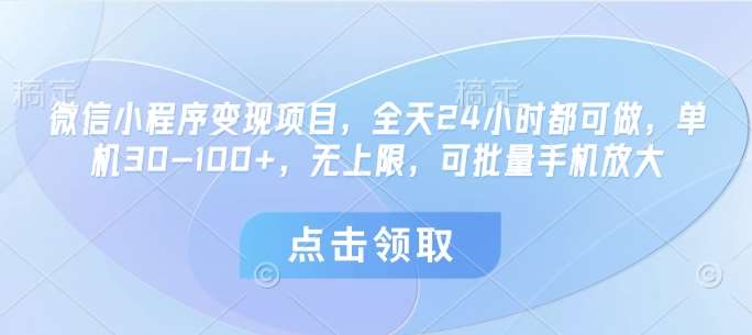 微信小程序变现项目，全天24小时都可做，单机30-100+，无上限，可批量手机放大网赚项目-副业赚钱-互联网创业-资源整合南风学院